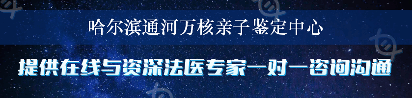 哈尔滨通河万核亲子鉴定中心